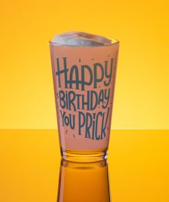 Happy Birthday You Prick Pint Glass