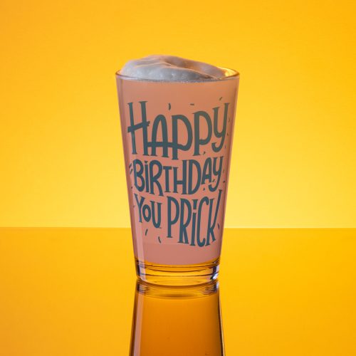 Happy Birthday You Prick Pint Glass
