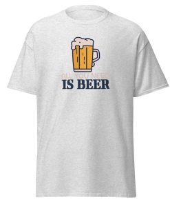 All You Need Is Beer T-shirt