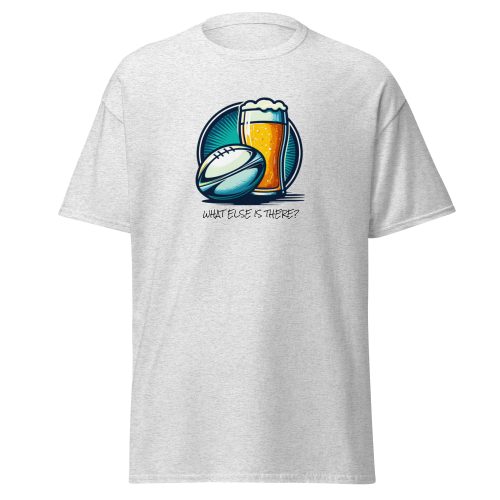 Rugby & Beer – What Else Is There – T-shirt for Rugby & Beer Fans