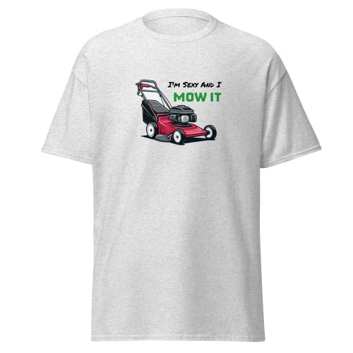 I’m Sexy And I Mow It – Funny Gift T-shirt for Gardener Dad