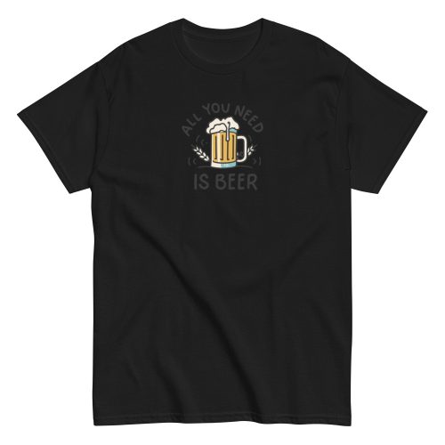 All You Need Is Beer T-shirt