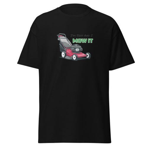 I’m Sexy And I Mow It – Funny Gift T-shirt for Gardener Dad