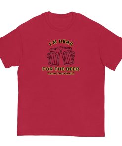 I'm Here For The Beer And Football T-shirt