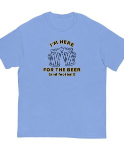 I'm Here For The Beer And Football T-shirt