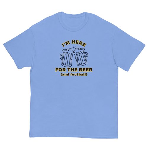 I'm Here For The Beer And Football T-shirt
