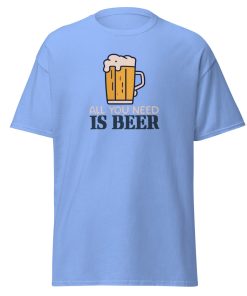 All You Need Is Beer T-shirt