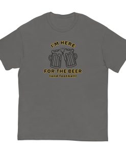I'm Here For The Beer And Football T-shirt