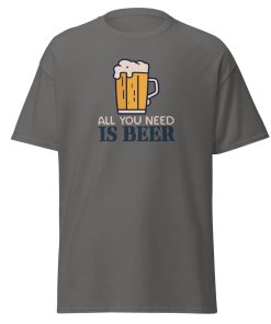 All You Need Is Beer T-shirt