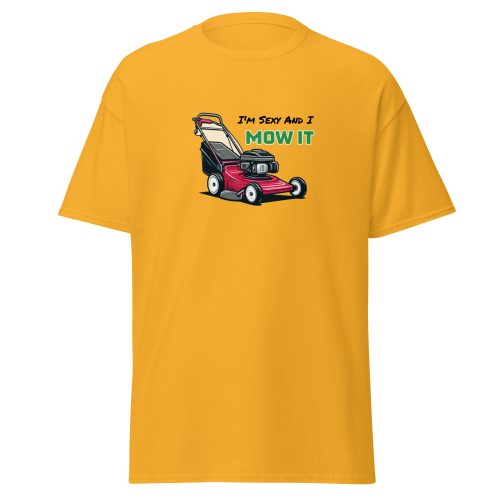 I’m Sexy And I Mow It – Funny Gift T-shirt for Gardener Dad