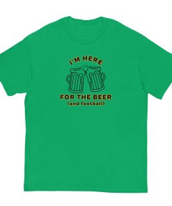 I'm Here For The Beer And Football T-shirt