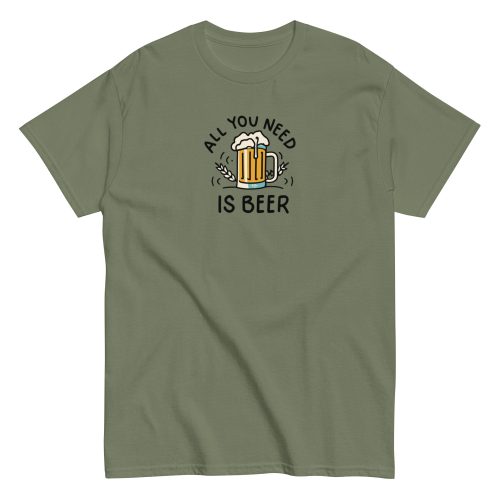 All You Need Is Beer T-shirt