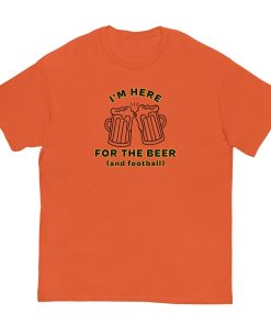 I'm Here For The Beer And Football T-shirt