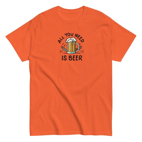 All You Need Is Beer T-shirt
