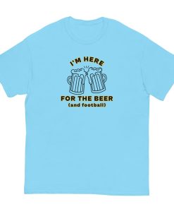 I'm Here For The Beer And Football T-shirt