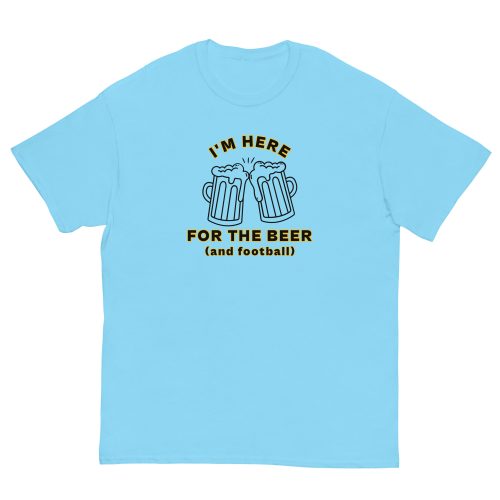 I'm Here For The Beer And Football T-shirt