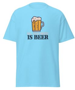 All You Need Is Beer T-shirt