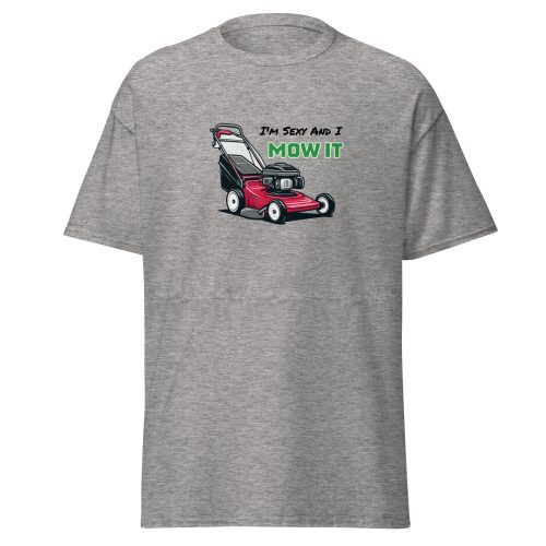 I’m Sexy And I Mow It – Funny Gift T-shirt for Gardener Dad
