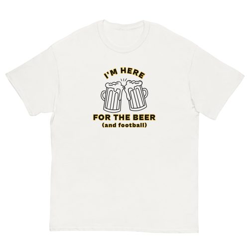 I'm Here For The Beer And Football T-shirt