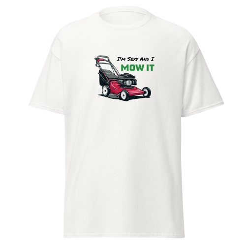 I’m Sexy And I Mow It – Funny Gift T-shirt for Gardener Dad