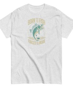 Born to Fish Forced to Work – Fishing T-shirt for Anglers