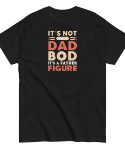 It’s Not A Dad Bod It’s A Father Figure T-shirt