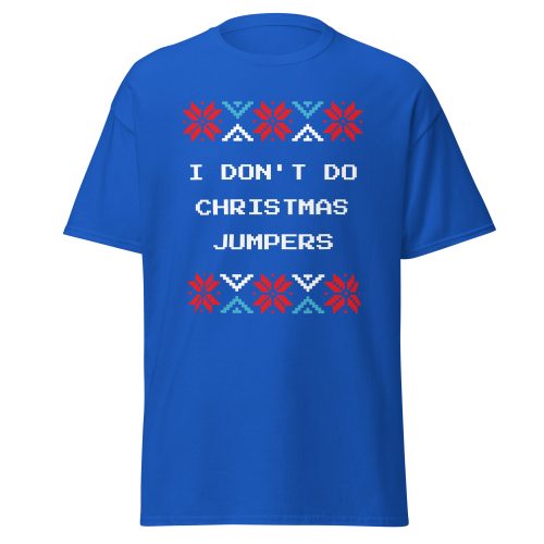 I Don’t Do Christmas Jumpers – Christmas T-shirt Festive Fun