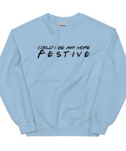 Could I Be Anymore Festive - Friends Christmas Jumper