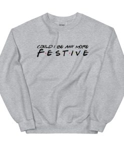 Could I Be Anymore Festive - Friends Christmas Jumper