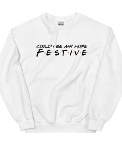 Could I Be Anymore Festive - Friends Christmas Jumper