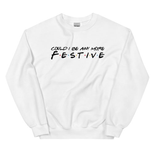 Could I Be Anymore Festive - Friends Christmas Jumper