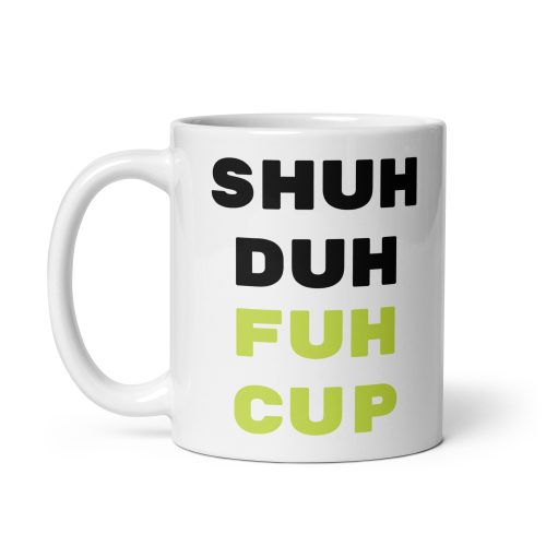 SHUH DUH FUH CUP Mug – Funny Gift Mug