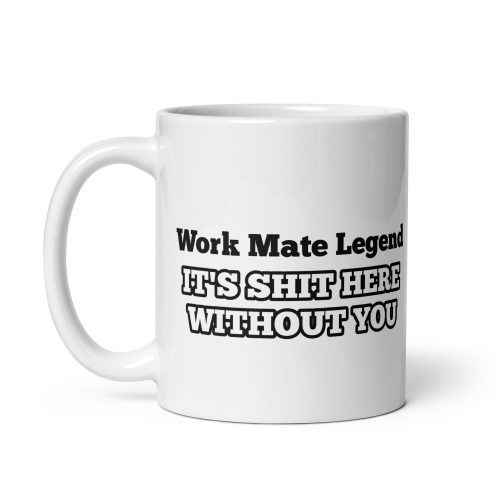Work Mate Legend – It’s Shit Here Without You Gift Mug