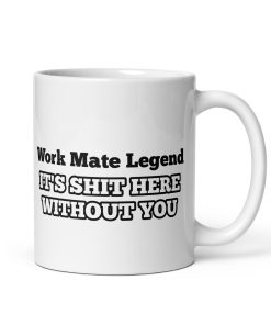 Work Mate Legend – It’s Shit Here Without You Gift Mug