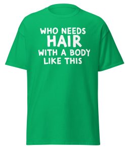 Who Needs Hair With A Body Like This T-shirt For Bald Men