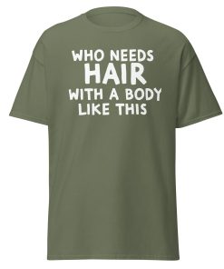 Who Needs Hair With A Body Like This T-shirt For Bald Men