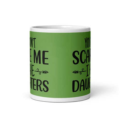 You Don’t Scare Me I Have Daughters Mug Dad’s Birthday Mug Father’s Day
