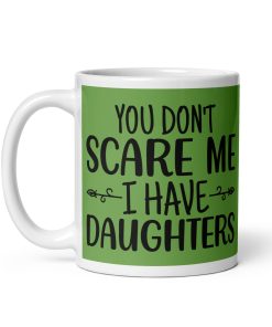 You Don’t Scare Me I Have Daughters Mug Dad’s Birthday Mug Father’s Day