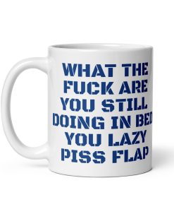 What the Fuck Are You Still Doing In Bed Mug Abusive Lazy Gift