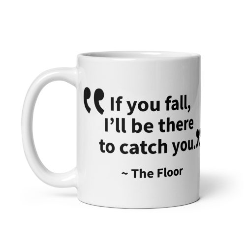 If You Fall I’ll Be There to Catch You – The Floor Mug Banter