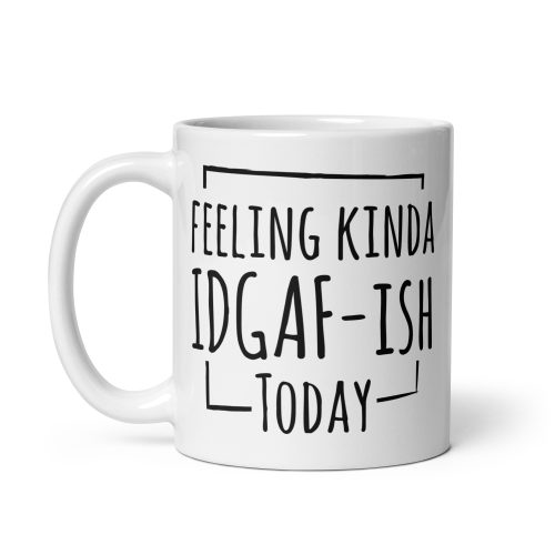 Feeling Kinda IDGAF-ISH Today Mug Gift Present Office Banter