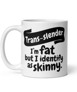 Trans-Slender Mug I’m Fat But Identify As Skinny Mug