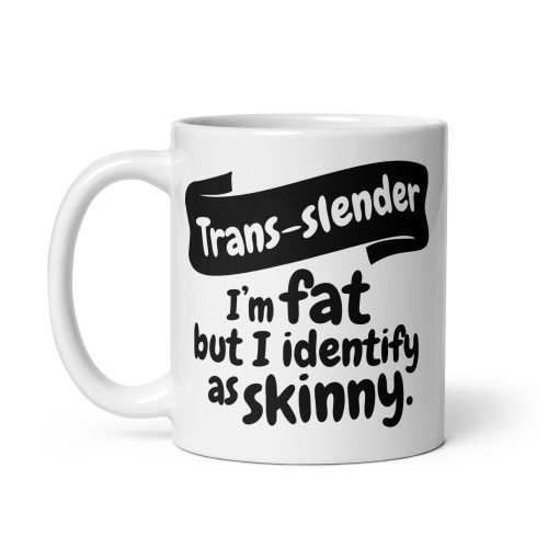 Trans-Slender Mug I’m Fat But Identify As Skinny Mug