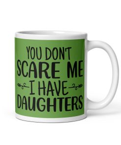 You Don’t Scare Me I Have Daughters Mug Dad’s Birthday Mug Father’s Day