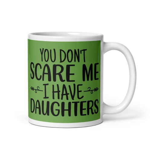 You Don’t Scare Me I Have Daughters Mug Dad’s Birthday Mug Father’s Day