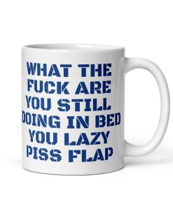 What the Fuck Are You Still Doing In Bed Mug Abusive Lazy Gift