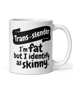 Trans-Slender Mug I’m Fat But Identify As Skinny Mug