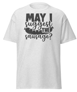 May I Suggest The Sausage T-shirt For BBQ Lovers