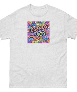 Legends are Born in The 80’s T-shirt