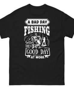 A Bad Day Fishing Is Better Than A Good Day At Work Fishing T-shirt